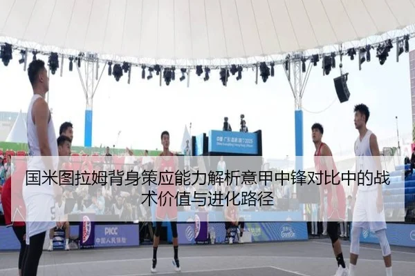 国米图拉姆背身策应能力解析意甲中锋对比中的战术价值与进化路径 - kaiyun