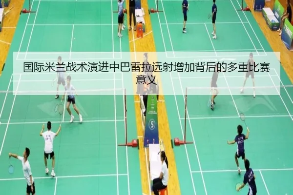 国际米兰战术演进中巴雷拉远射增加背后的多重比赛意义 - kaiyun