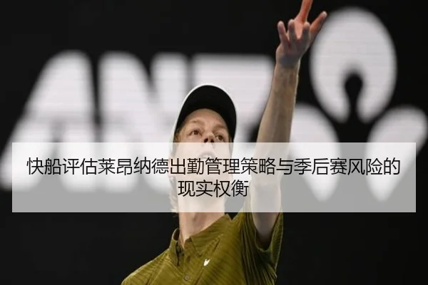 快船评估莱昂纳德出勤管理策略与季后赛风险的现实权衡